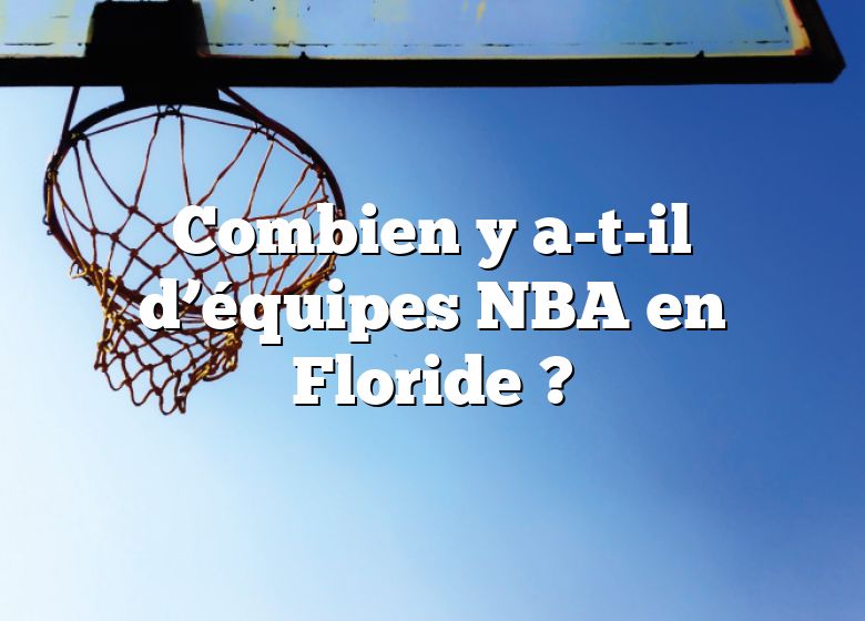 Combien y a-t-il d’équipes NBA en Floride ?